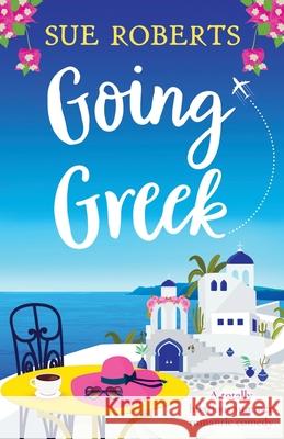 Going Greek: A totally hilarious summer romantic comedy Sue Roberts 9781800192003 Bookouture - książka