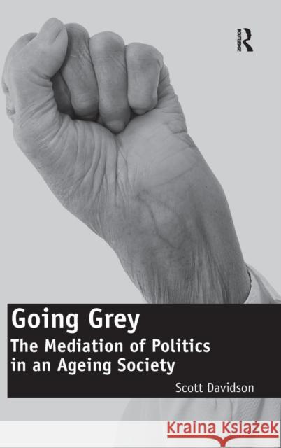 Going Grey: The Mediation of Politics in an Ageing Society. Scott Davidson Davidson, Scott 9781409433927 Ashgate Publishing Limited - książka