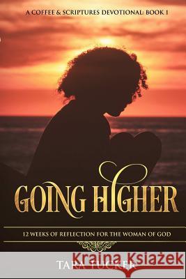 Going Higher 12 Weeks Of Reflection For The Woman Of God Tara Tucker 9781387671557 Lulu.com - książka