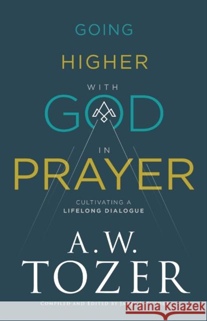 Going Higher with God in Prayer: Cultivating a Lifelong Dialogue A. W. Tozer James L. Snyder 9780764234040 Bethany House Publishers - książka