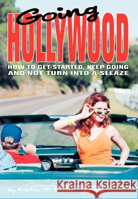 Going Hollywood: How to Get Started, Keep Going and Not Turn Into a Sleaze Burke, Kristin M. 9780595773121 iUniverse - książka