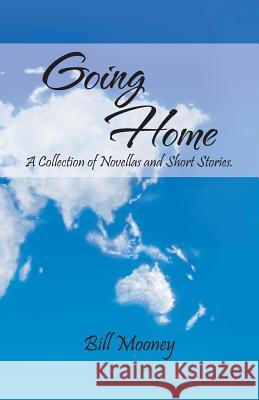 Going Home: A Collection of Novellas and Short Stories. Mooney, Bill 9781475979848 iUniverse.com - książka