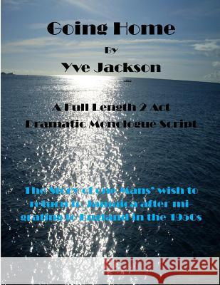 Going Home: A Full Length 2 Act Dramatic Monologue Jackson, Yve 9781518787027 Createspace - książka