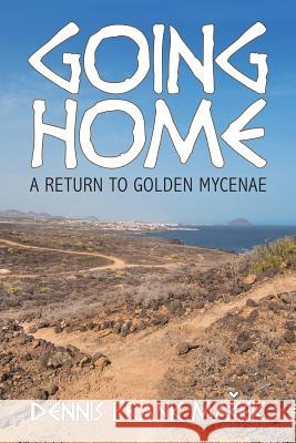 Going Home: A Return to Golden Mycenae Dennis Frank Macek 9781642373813 High-Sierra Productions - książka