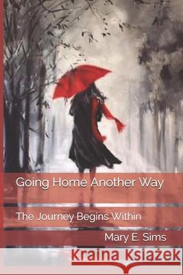 Going Home Another Way: The Journey Begins Within MS Mary E. Sims 9781481153232 Createspace - książka