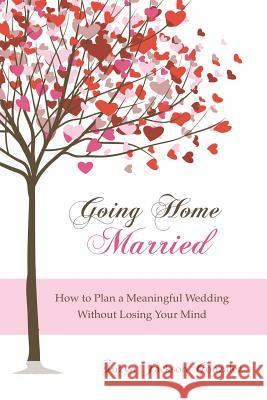Going Home Married: How to Plan a Meaningful Wedding Without Losing Your Mind Suzyn Jackson Gonzalez 9781469937373 Createspace - książka