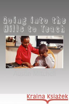 Going into the Hills to Teach Mitchell, Austin G. 9781534670006 Createspace Independent Publishing Platform - książka