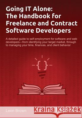 Going IT Alone: The Handbook for Freelance and Contract Software Developers Brown, Leon 9781783001408 Impackt Publishing - książka