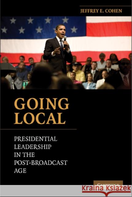 Going Local: Presidential Leadership in the Post-Broadcast Age Cohen, Jeffrey E. 9780521141437 Cambridge University Press - książka