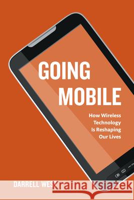 Going Mobile: How Wireless Technology Is Reshaping Our Lives West, Darrell M. 9780815726258 Brookings Institution Press - książka