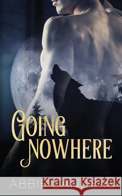 Going Nowhere Abbie Zanders 9781974400744 Createspace Independent Publishing Platform - książka