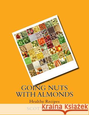 Going NUTS with Almonds: Healthy Recipes Burns, Scott 9781533501127 Createspace Independent Publishing Platform - książka
