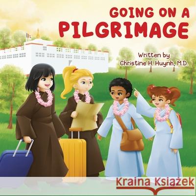 Going on a Pilgrimage: Teach Kids The Virtues Of Patience, Kindness, And Gratitude From A Buddhist Spiritual Journey - For Children To Experi Christine Huynh 9781951175054 Dharma Wisdom, LLC - książka