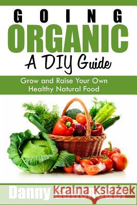 Going Organic: A DIY Guide: Grow and Raise Your Own Healthy Natural Food Danny Gansneder 9781511704700 Createspace - książka