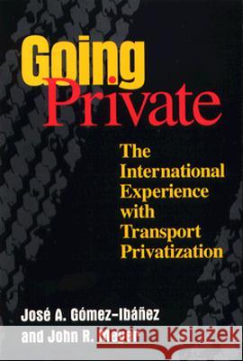 Going Private: The International Experience with Transport Privatization Jose A. Bomez-Ibanez Jose A. Gomez-Ibanez Josi A. Gsmez-Ibaqez 9780815731795 Brookings Institution Press - książka