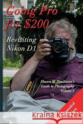 Going Pro for $200: Revisiting the Nikon D1 Shawn M. Tomlinson 9781329634503 Lulu.com - książka