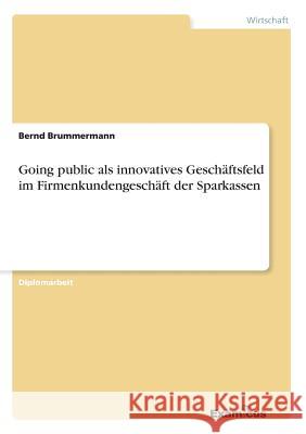 Going public als innovatives Geschäftsfeld im Firmenkundengeschäft der Sparkassen Brummermann, Bernd 9783867462570 Grin Verlag - książka
