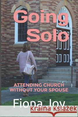 Going Solo: Attending Church Without Your Spouse Fiona Joy 9781790359295 Independently Published - książka