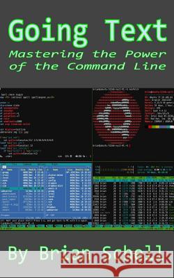 Going Text: Mastering the Power of the Command Line Brian Schell 9781718641990 Createspace Independent Publishing Platform - książka