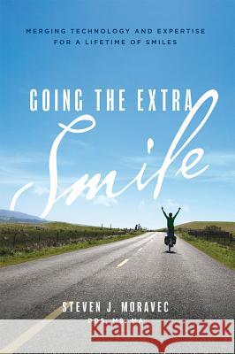 Going the Extra Smile: Merging Technology and Expertise for a Lifetime of Smiles Steven J. Moravec 9781642250039 Advantage Media Group - książka