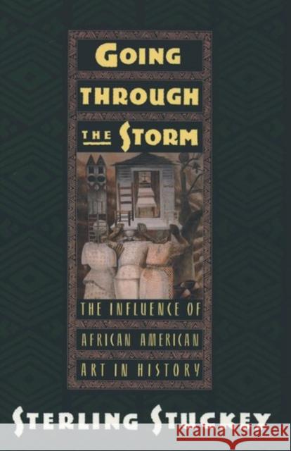 Going Through the Storm: The Influence of African American Art in History Stuckey, Sterling 9780195086041 Oxford University Press - książka