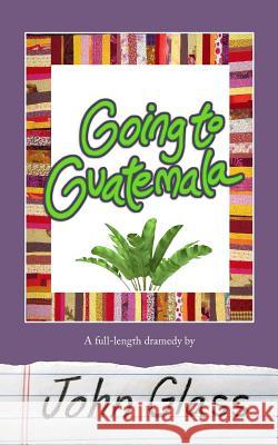 Going to Guatemala: Going to Guatemala John Glass Joel Glass 9780692252734 Studentplays - książka