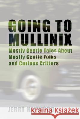 Going to Mullinix: Mostly Gentle Tales About Mostly Gentle Folks and Curious Critters Haywood, Jerry 9781635280302 Nurturing Faith Inc. - książka