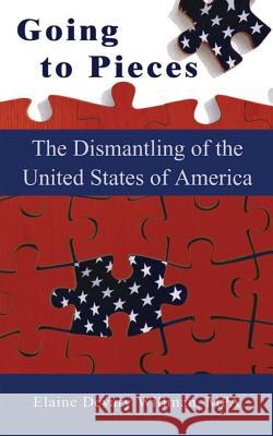 Going to Pieces: The Dismantling of the United States of America Elaine Devary Willman 9781604144925 Fideli Publishing Inc. - książka