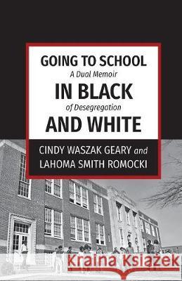 Going to School in Black and White: A dual memoir of desegregation Cindy Waszak Geary, Lahoma Smith Romocki 9781611532524 Torchflame Books - książka
