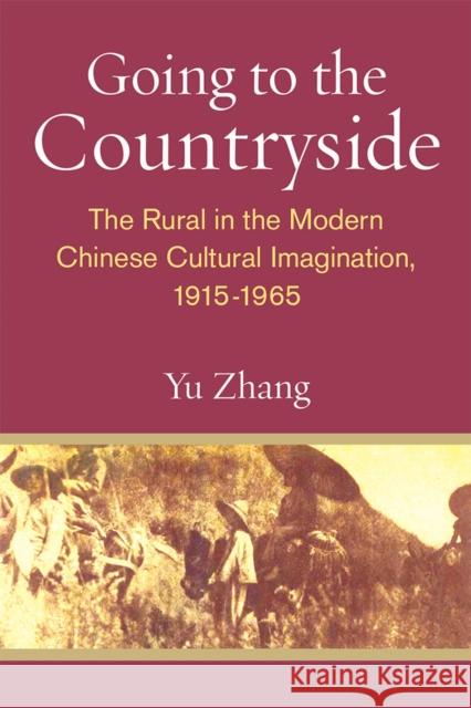 Going to the Countryside: The Rural in the Modern Chinese Cultural Imagination, 1915-1965 Yu Zhang 9780472074433 University of Michigan Press - książka