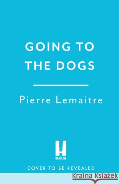 Going to the Dogs Pierre Lemaitre 9781914495250 Headline Publishing Group - książka