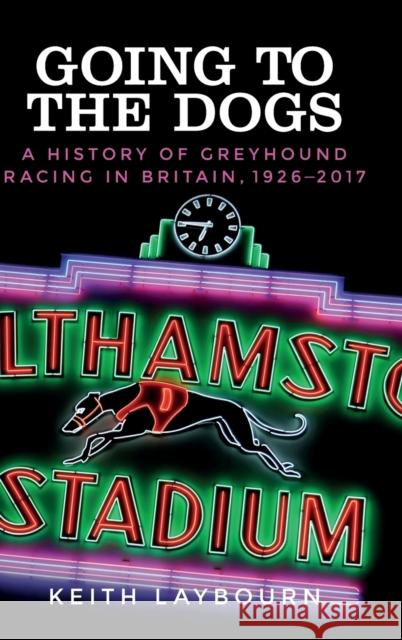 Going to the dogs: A history of greyhound racing in Britain, 1926-2017 Laybourn, Keith 9781526114518 Manchester University Press - książka