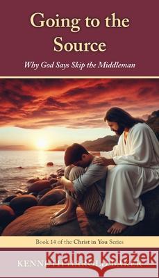 Going to the Source: Why God Says Skip the Middleman Kenneth Harold Baker 9781662969171 Gatekeeper Press - książka