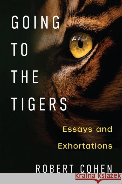 Going to the Tigers: Essays and Exhortations Robert Cohen 9780472055555 University of Michigan Press - książka