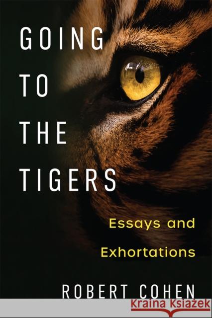 Going to the Tigers: Essays and Exhortations Robert Cohen 9780472075553 University of Michigan Press - książka