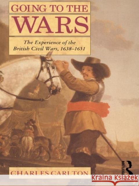 Going to the Wars: The Experience of the British Civil Wars 1638-1651 Carlton, Charles 9780415103916 Routledge - książka