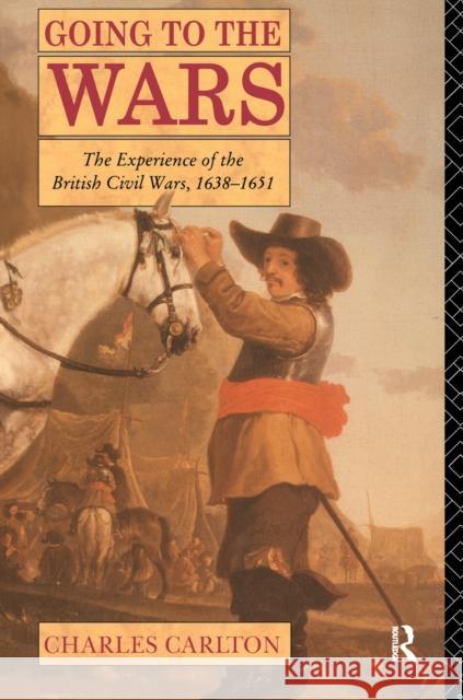 Going to the Wars: The Experience of the British Civil Wars 1638-1651 Charles Carlton 9781138155787 Taylor & Francis Ltd - książka