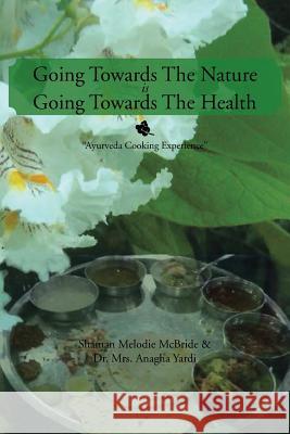 Going Towards The Nature Is Going Towards The Health: Ayurveda Cooking Experience Melodie McBride, Shaman 9781503517417 Xlibris Corporation - książka