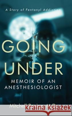 Going Under: Memoir of an Anesthesiologist Mitchell Ravin 9781967458554 MindStir Media - książka