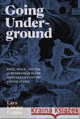 Going Underground: Race, Space, and the Subterranean in the Nineteenth-Century United States Lara Langer Cohen 9781478016847 Duke University Press - książka