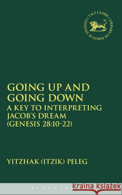 Going Up and Going Down: A Key to Interpreting Jacob's Dream (Gen 28.10-22) Yitzhak Peleg Itzik Peleg 9780567660251 T & T Clark International - książka