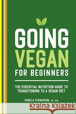 Going Vegan for Beginners: The Essential Nutrition Guide to Transitioning to a Vegan Diet Pamela Fergusson 9781648766602 Rockridge Press - książka