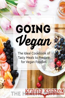 Going Vegan: The Ideal Cookbook of Tasty Meals to Prepare for Vegan Foodies The Health Buff 9781977721549 Createspace Independent Publishing Platform - książka