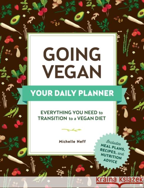 Going Vegan: Your Daily Planner: Everything You Need to Transition to a Vegan Diet Michelle Neff 9781507212066 Adams Media Corporation - książka