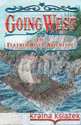 Going West Book 3: The Feather River Adventure Book 3 T. E. Watso 9781584780564 Heather & Highlands Publishing - książka