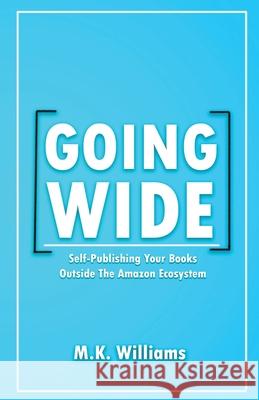 Going Wide: Self-Publishing Your Books Outside The Amazon Ecosystem M. K. Williams 9781733392976 Mk Williams Publishing, LLC - książka