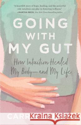 Going with My Gut: How Intuition Healed My Body-and My Life Carrie Eckert 9781736474204 Embodied Living Press - książka