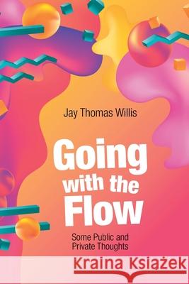 Going with the Flow: Some Public and Private Thoughts Jay Thomas Willis 9781664130746 Xlibris Us - książka