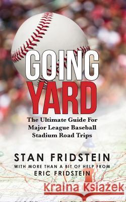 Going Yard: The Ultimate Guide For Major League Baseball Stadium Road Trips Fridstein, Stan 9781456318369 Createspace - książka