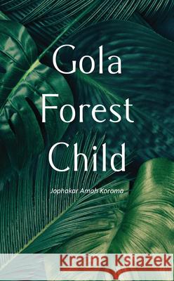 Gola Forest Child Jophakar Amah Koroma 9781789553697 New Generation Publishing - książka